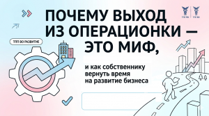 Почему выход из операционки — это миф и как собственнику вернуть время на развитие бизнеса