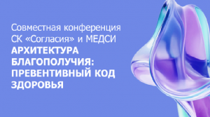 Конференция Страховой компании «Согласие» и ГК «МЕДСИ»: «Архитектура благополучия: превентивный код здоровья».